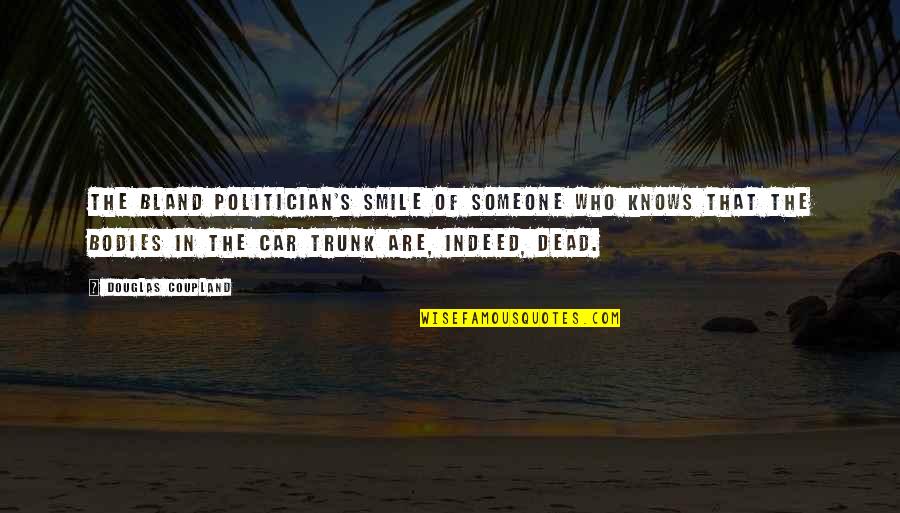 Politician Quotes By Douglas Coupland: The bland politician's smile of someone who knows