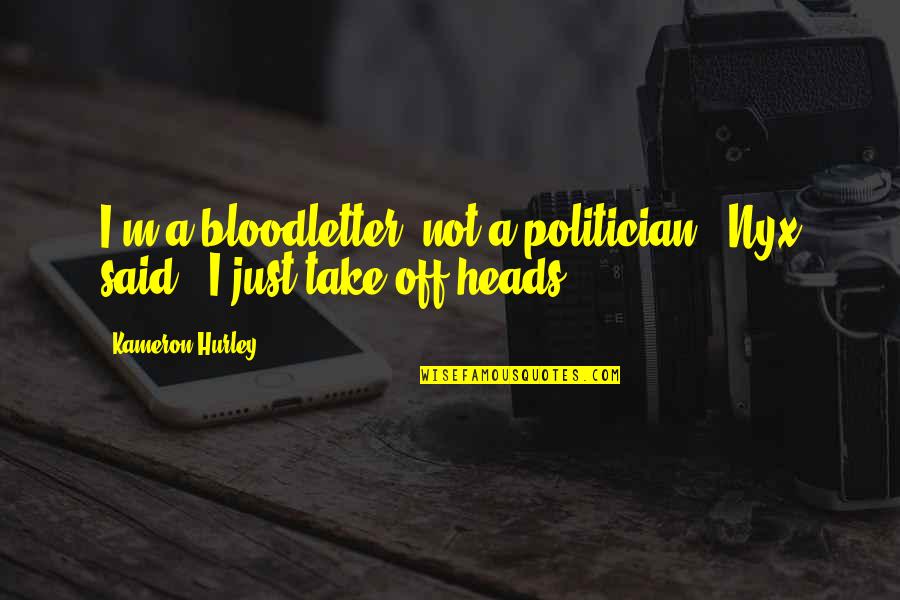 Politician Quotes By Kameron Hurley: I'm a bloodletter, not a politician," Nyx said.