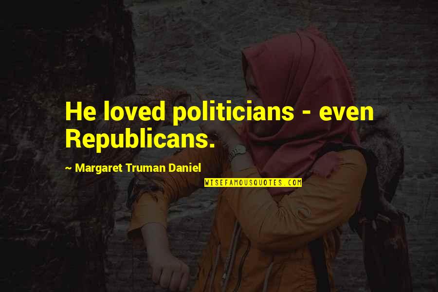 Politician Quotes By Margaret Truman Daniel: He loved politicians - even Republicans.