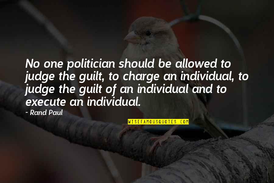 Politician Quotes By Rand Paul: No one politician should be allowed to judge