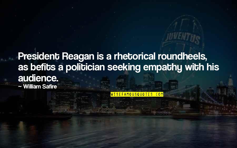 Politician Quotes By William Safire: President Reagan is a rhetorical roundheels, as befits