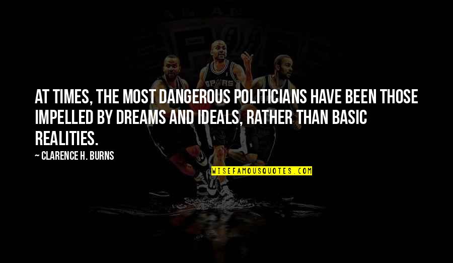 Politicians And Politics Quotes By Clarence H. Burns: At times, the most dangerous politicians have been