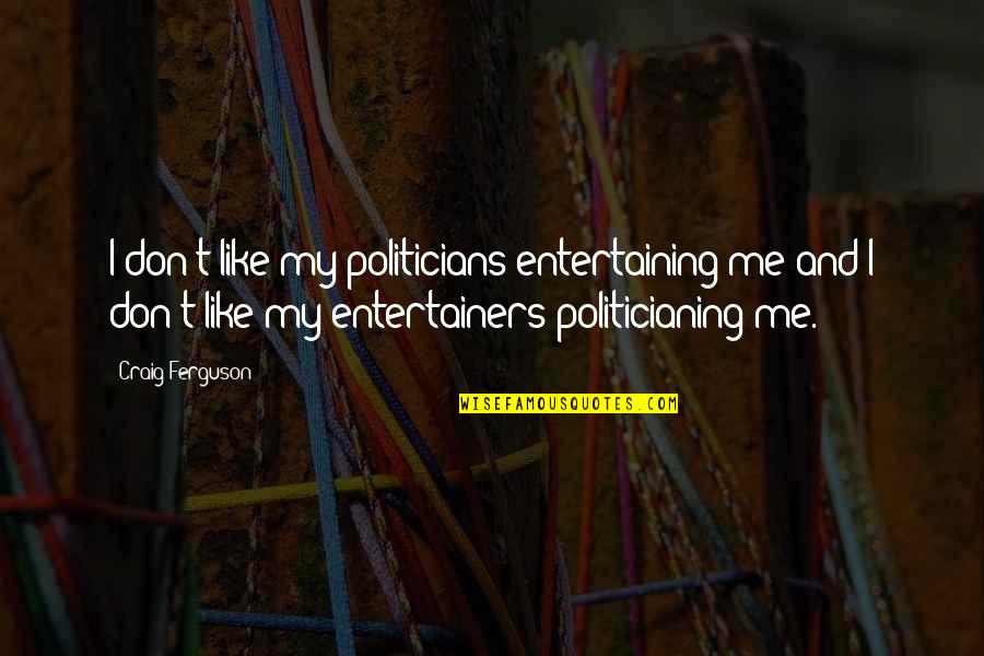 Politicians And Politics Quotes By Craig Ferguson: I don't like my politicians entertaining me and