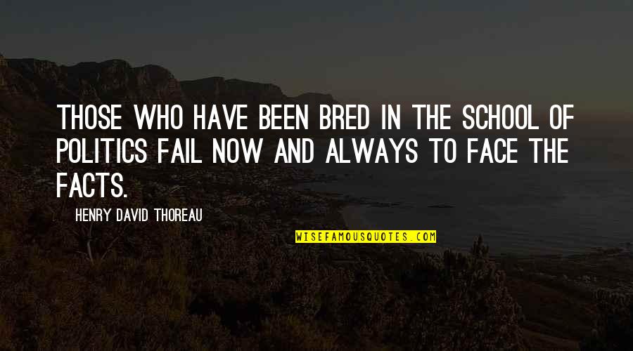Politicians And Politics Quotes By Henry David Thoreau: Those who have been bred in the school