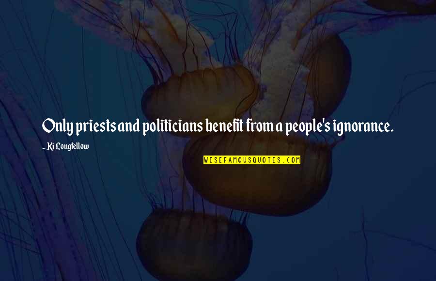 Politicians And Politics Quotes By Ki Longfellow: Only priests and politicians benefit from a people's