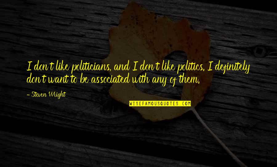 Politicians And Politics Quotes By Steven Wright: I don't like politicians, and I don't like