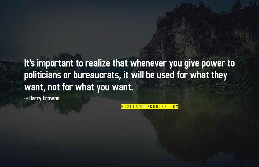 Politicians And Power Quotes By Harry Browne: It's important to realize that whenever you give