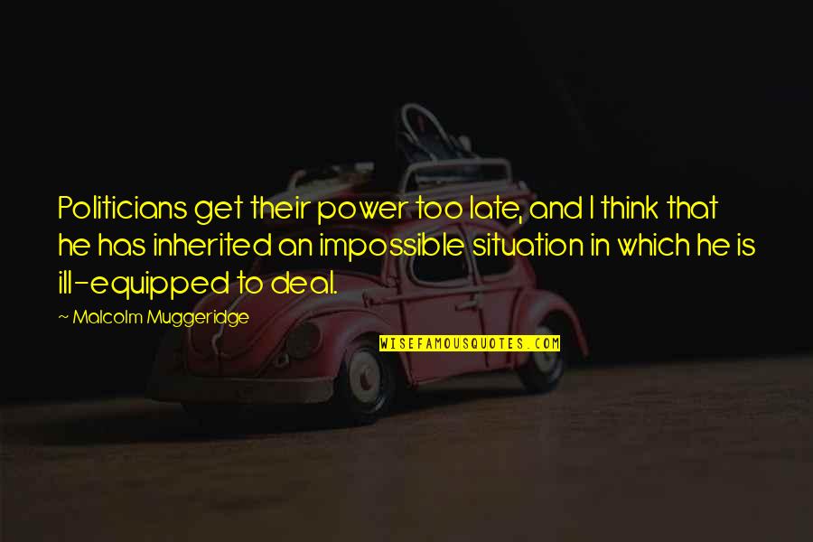 Politicians And Power Quotes By Malcolm Muggeridge: Politicians get their power too late, and I