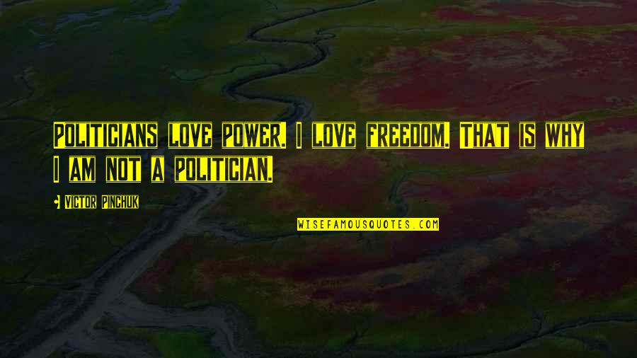 Politicians And Power Quotes By Victor Pinchuk: Politicians love power. I love freedom. That is