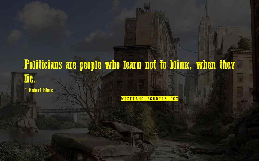 Politicians Are Liars Quotes By Robert Black: Politicians are people who learn not to blink,