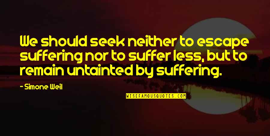 Politicians Are Not Comedians Or Rock Stars Quotes By Simone Weil: We should seek neither to escape suffering nor Politicians Are Not Comedians Or Rock Stars Quotes By Simone Weil: We should seek neither to escape suffering nor