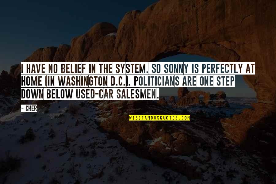 Politicians Are Quotes By Cher: I have no belief in the system. So