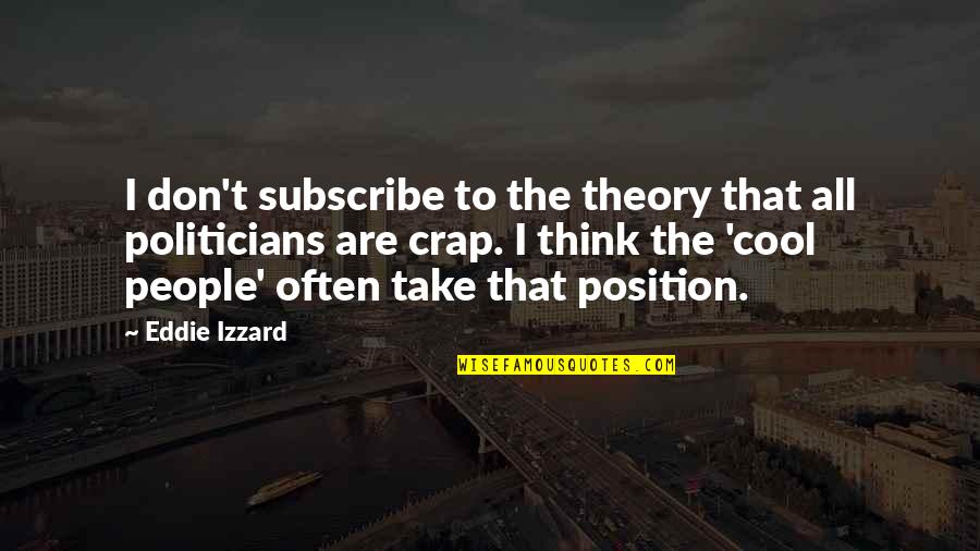 Politicians Are Quotes By Eddie Izzard: I don't subscribe to the theory that all