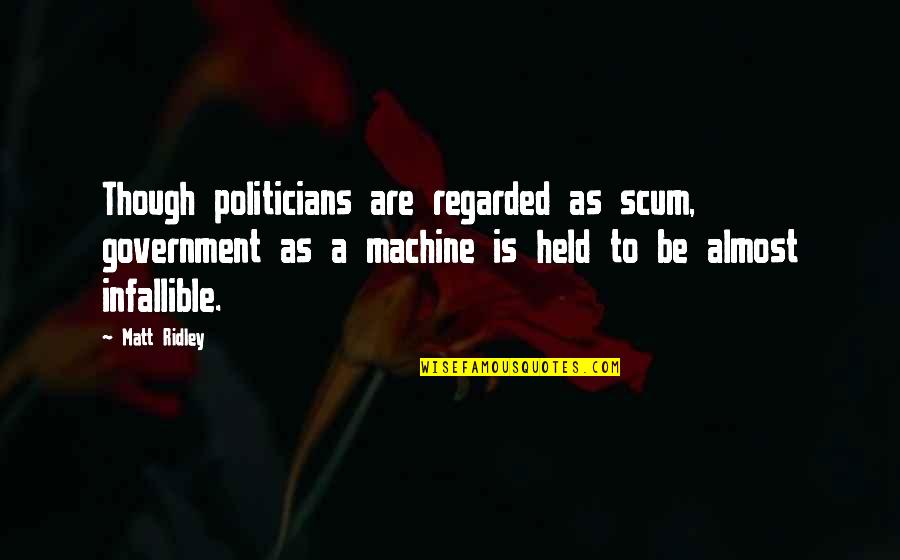 Politicians Are Quotes By Matt Ridley: Though politicians are regarded as scum, government as