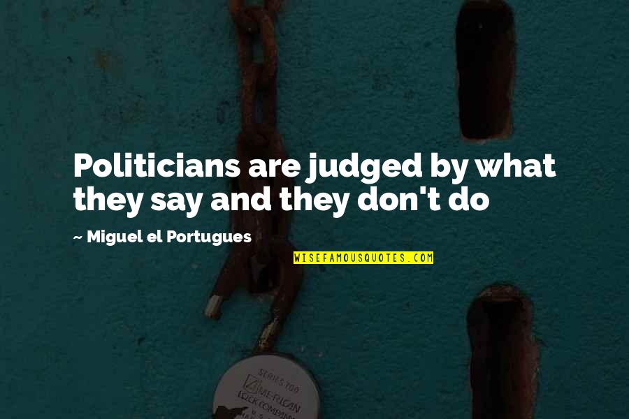 Politicians Are Quotes By Miguel El Portugues: Politicians are judged by what they say and