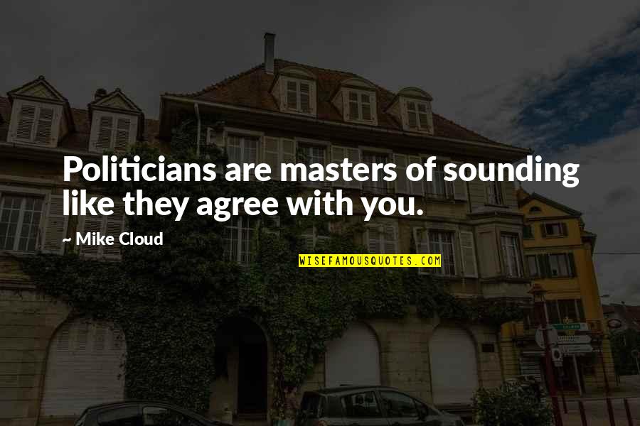 Politicians Are Quotes By Mike Cloud: Politicians are masters of sounding like they agree