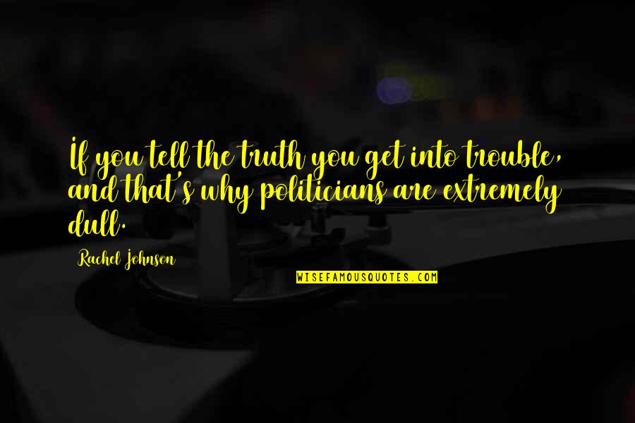 Politicians Are Quotes By Rachel Johnson: If you tell the truth you get into