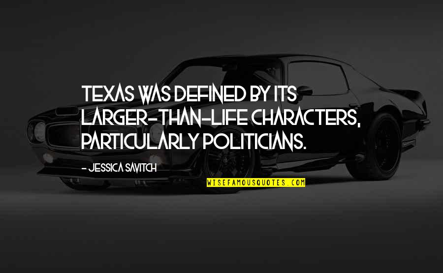 Politicians Quotes By Jessica Savitch: Texas was defined by its larger-than-life characters, particularly