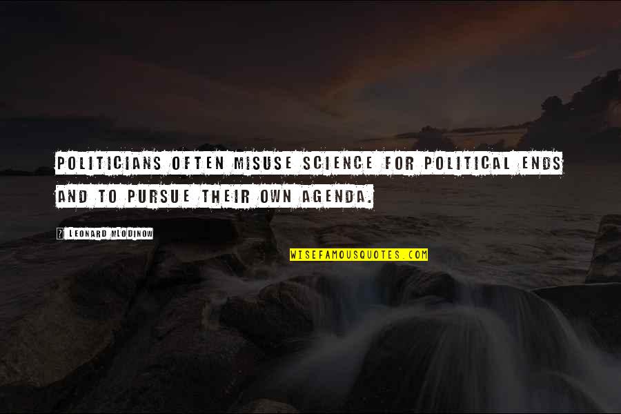 Politicians Quotes By Leonard Mlodinow: Politicians often misuse science for political ends and