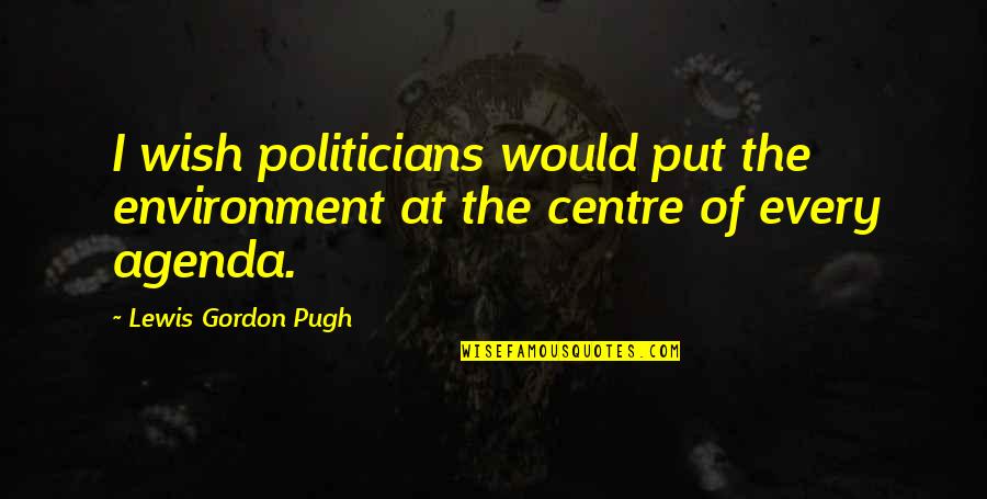 Politicians Quotes By Lewis Gordon Pugh: I wish politicians would put the environment at