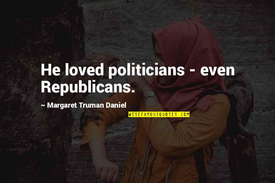 Politicians Quotes By Margaret Truman Daniel: He loved politicians - even Republicans.
