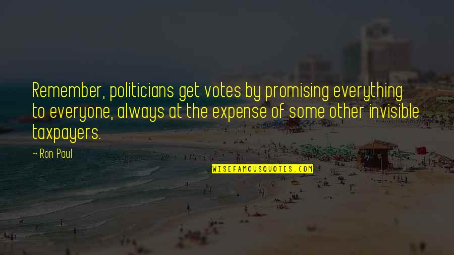 Politicians Quotes By Ron Paul: Remember, politicians get votes by promising everything to