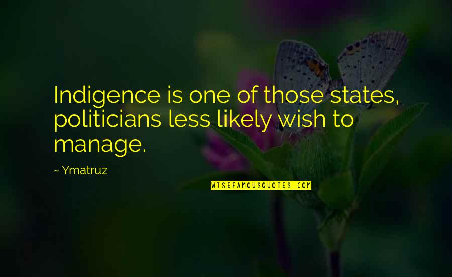 Politicians Quotes By Ymatruz: Indigence is one of those states, politicians less