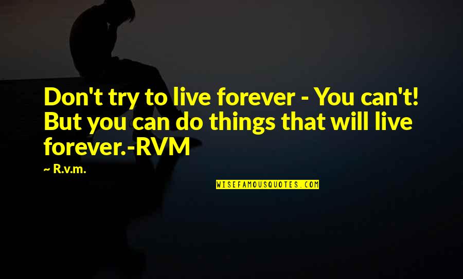 Politicians Who Lack Principles Quotes By R.v.m.: Don't try to live forever - You can't!