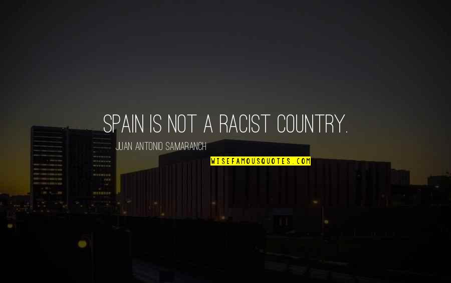 Politicised Quotes By Juan Antonio Samaranch: Spain is not a racist country.