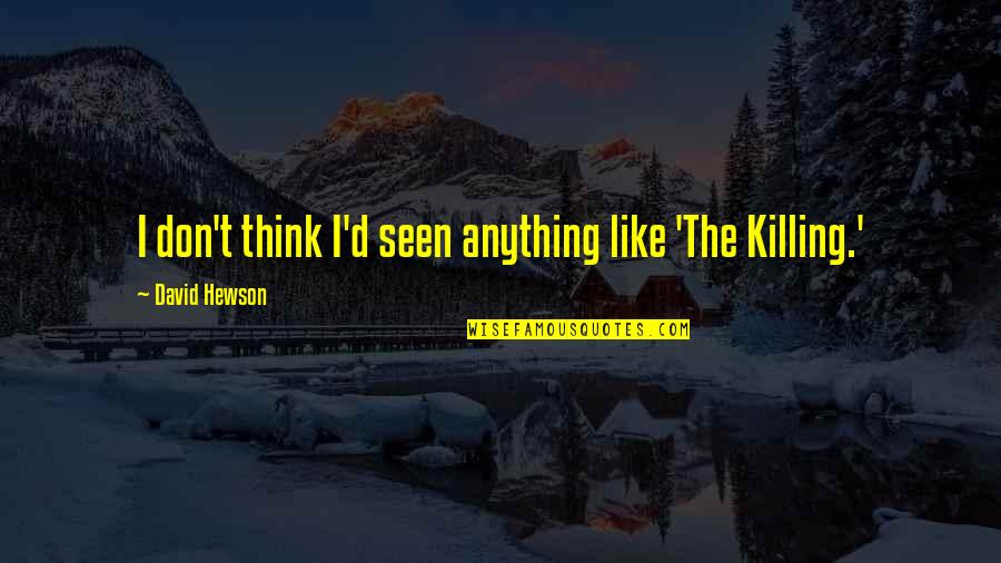 Politicization Quotes By David Hewson: I don't think I'd seen anything like 'The Politicization Quotes By David Hewson: I don't think I'd seen anything like 'The