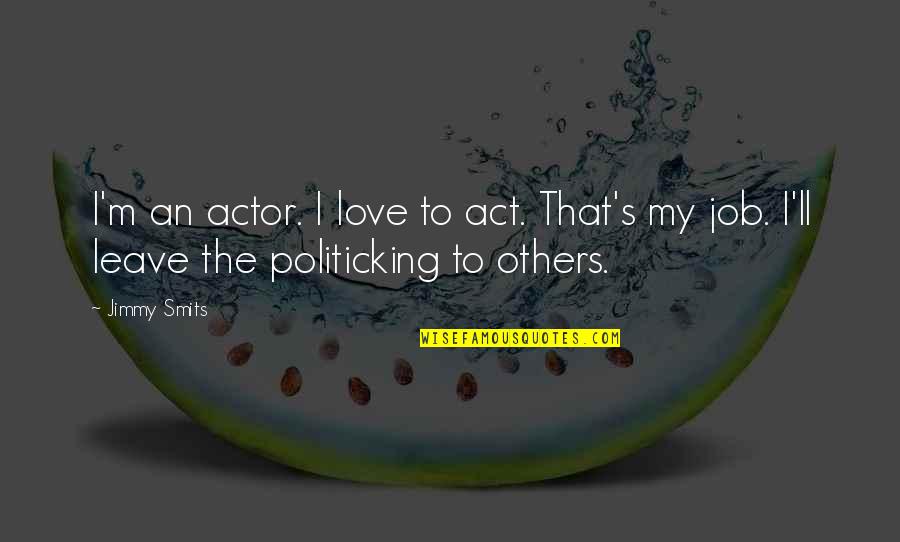 Politicking Quotes By Jimmy Smits: I'm an actor. I love to act. That's