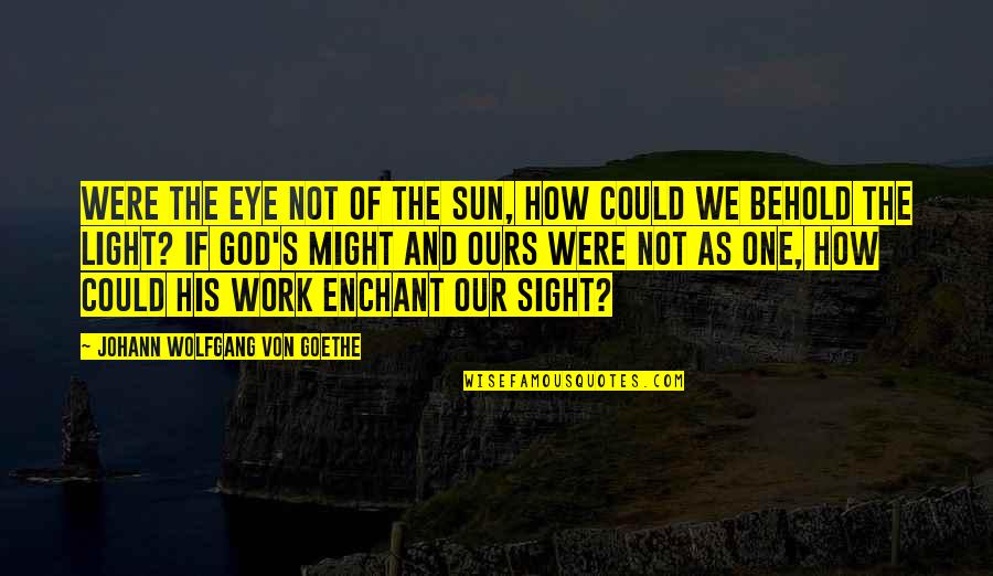 Politicking Quotes By Johann Wolfgang Von Goethe: Were the eye not of the sun, How