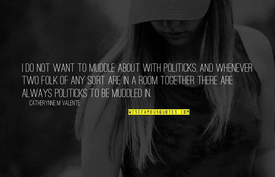 Politicks Quotes By Catherynne M Valente: I do not want to muddle about with