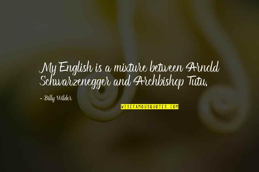 Politicos Chilenos Quotes By Billy Wilder: My English is a mixture between Arnold Schwarzenegger