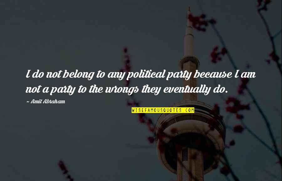 Politics And Corruption Quotes By Amit Abraham: I do not belong to any political party
