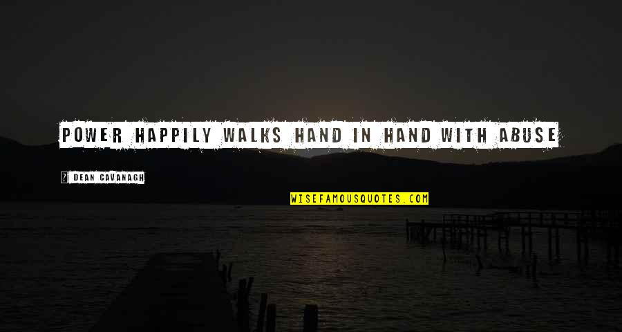 Politics And Corruption Quotes By Dean Cavanagh: power happily walks hand in hand with abuse