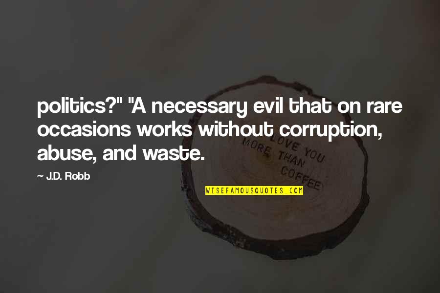 Politics And Corruption Quotes By J.D. Robb: politics?" "A necessary evil that on rare occasions