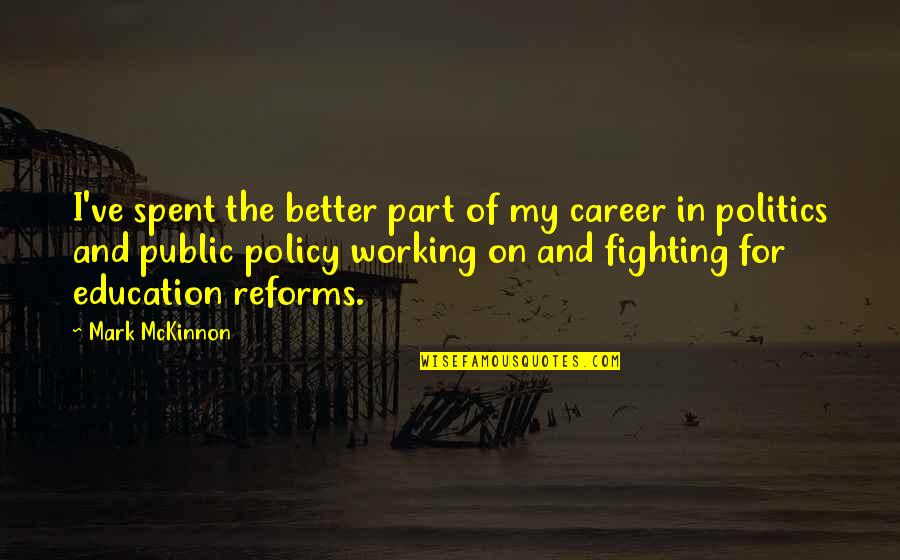 Politics And Education Quotes By Mark McKinnon: I've spent the better part of my career