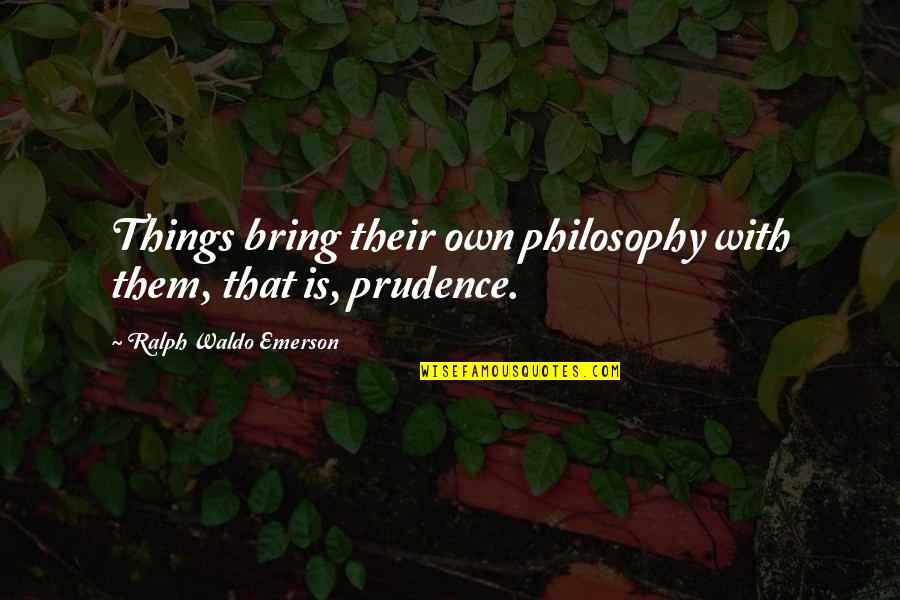 Politics And Education Quotes By Ralph Waldo Emerson: Things bring their own philosophy with them, that