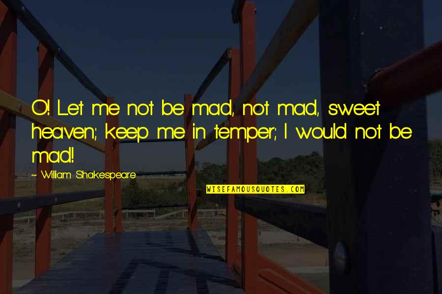 Politics And English Language Quotes By William Shakespeare: O! Let me not be mad, not mad, Politics And English Language Quotes By William Shakespeare: O! Let me not be mad, not mad,