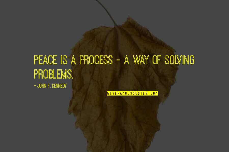 Politics And Ethics Quotes By John F. Kennedy: Peace is a process - a way of