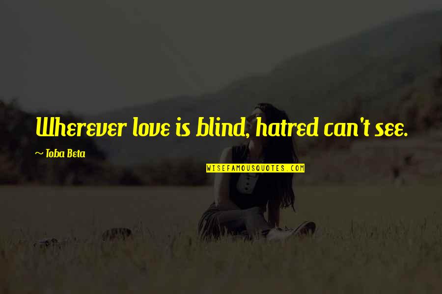 Politics And Ethics Quotes By Toba Beta: Wherever love is blind, hatred can't see.