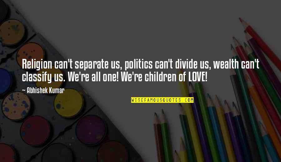 Politics And Family Quotes By Abhishek Kumar: Religion can't separate us, politics can't divide us,