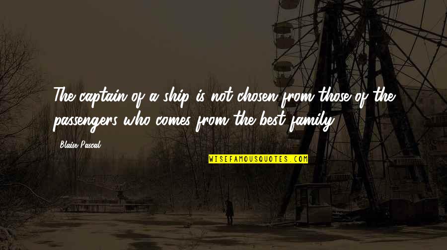 Politics And Family Quotes By Blaise Pascal: The captain of a ship is not chosen