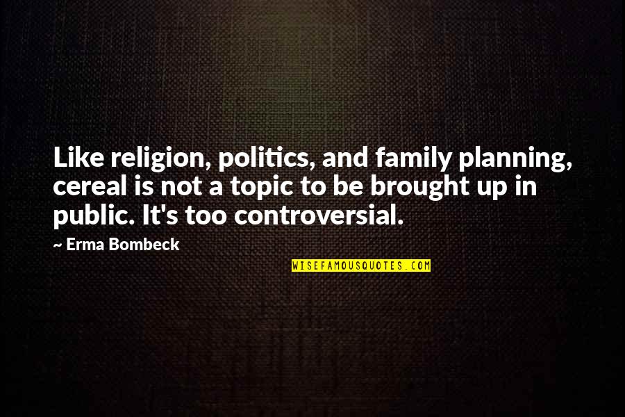 Politics And Family Quotes By Erma Bombeck: Like religion, politics, and family planning, cereal is