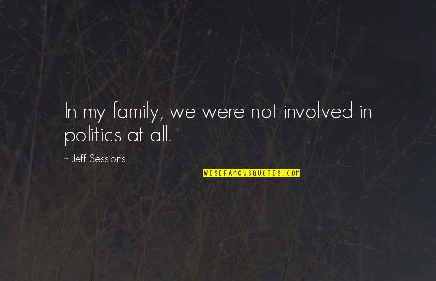 Politics And Family Quotes By Jeff Sessions: In my family, we were not involved in