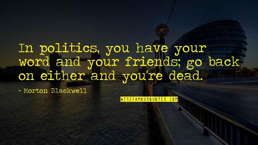 Politics And Friends Quotes By Morton Blackwell: In politics, you have your word and your