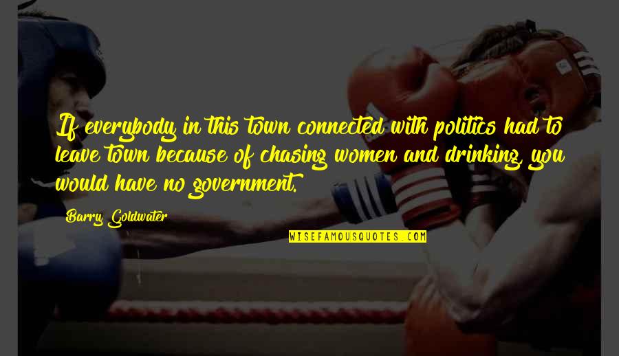 Politics And Government Quotes By Barry Goldwater: If everybody in this town connected with politics