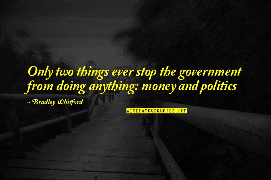 Politics And Government Quotes By Bradley Whitford: Only two things ever stop the government from