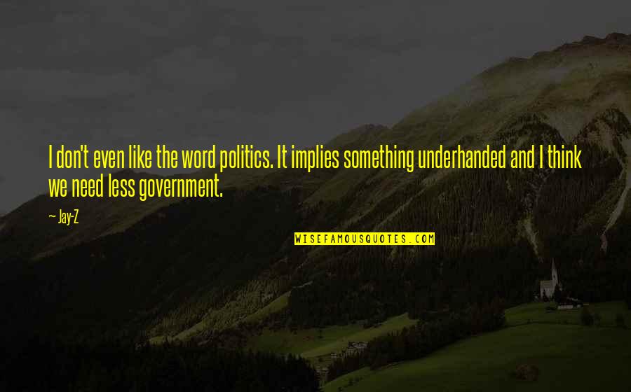 Politics And Government Quotes By Jay-Z: I don't even like the word politics. It